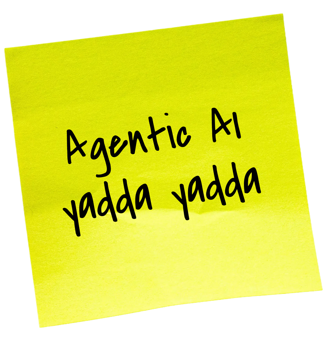 Sticky note: Agentic AI, yadda yadda